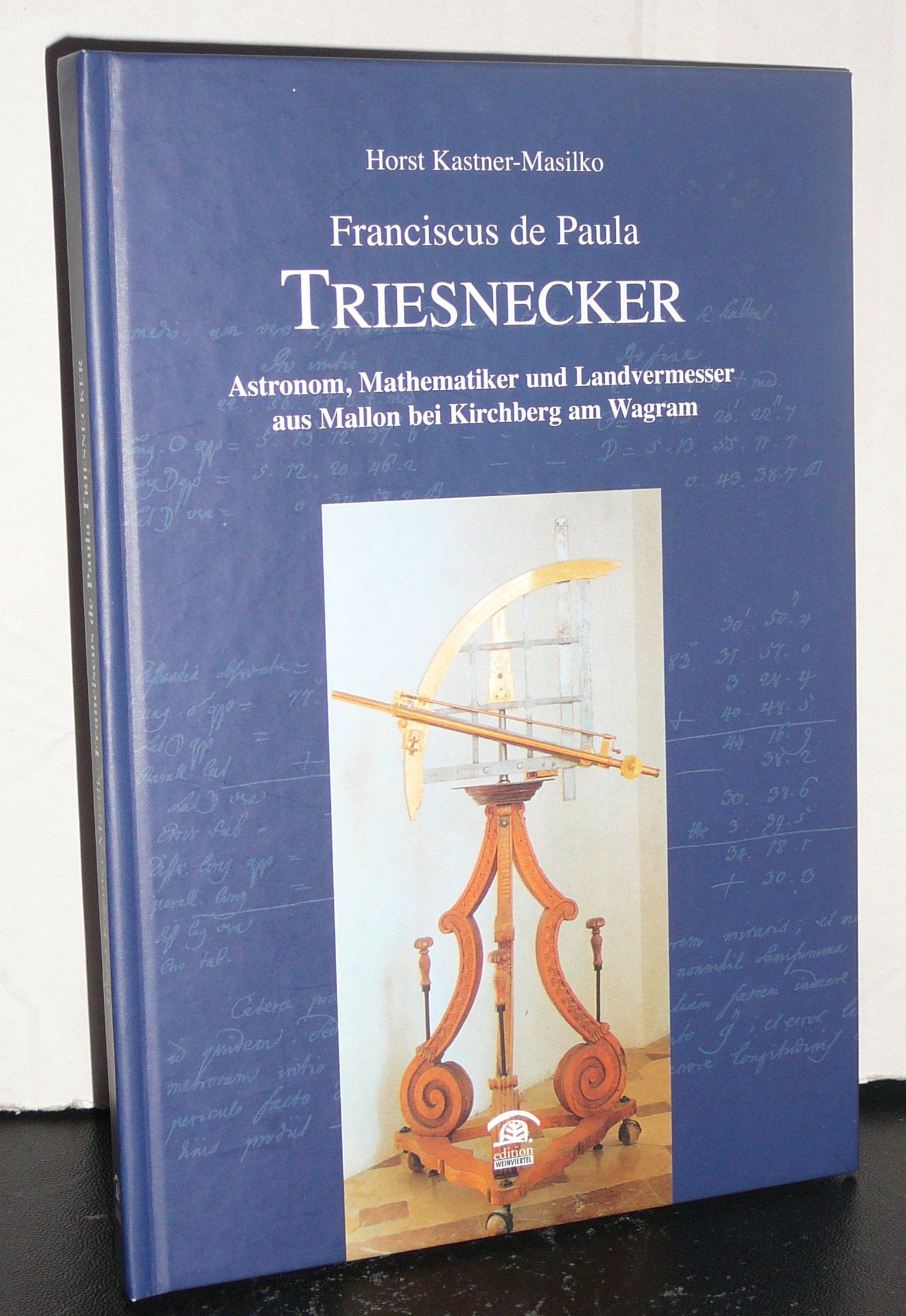 Franciscus de Paula Triesnecker: 1745-1817 Astronom, Mathematiker und Landvermesser aus Mallon bei Kirchberg am Wagram (Lokalgeschichte) Memories