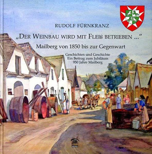 Der Weinbau wird mit Fleiss betrieben...: Mailberg von 1850 bis zur Gegenwart (Lokalgeschichte) - Fürnkranz, Rudolf book