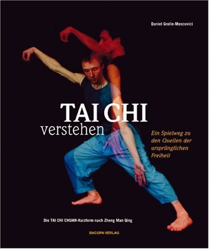 Tai Chi Verstehen: Der Spielweg zu den Quellen der ursprünglichen Freiheit Books