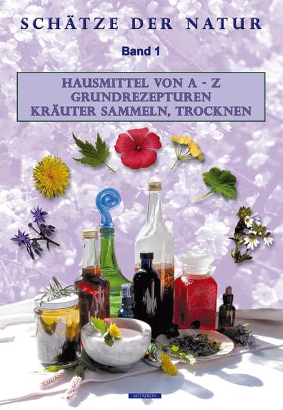 Schätze der Natur Band 1: Hausmittel von A-Z, Grundrezepturen, Kräuter sammeln, trocknen Reference Books
