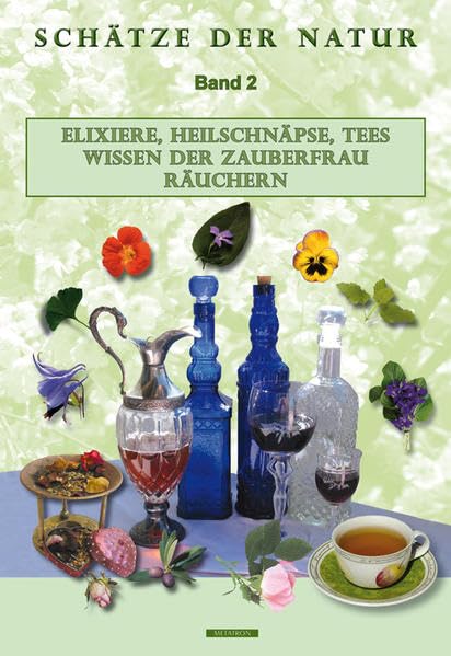 Schätze der Natur Band 2: Elixiere, Heilschnäpse, Tees, Wissen der Zauberfrau, Räuchern Reference Books