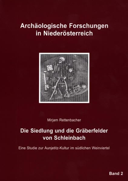 Die Siedlung und die Gräberfelder von Schleinbach: Eine Studie zur Aunjetitz-Kultur im südlichen Weinviertel (Archäologische Forschungen in Niederösterreich) Natural Sciences