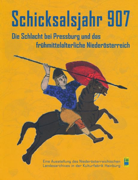 Schicksalsjahr 907: Die Schlacht bei Pressburg und das frühmittelalterliche Niederösterreich. Katalog zur Ausstellung des Niederösterreichischen ... 28. Oktober 2007 in der Kulturfabrik Hainburg Politics & History
