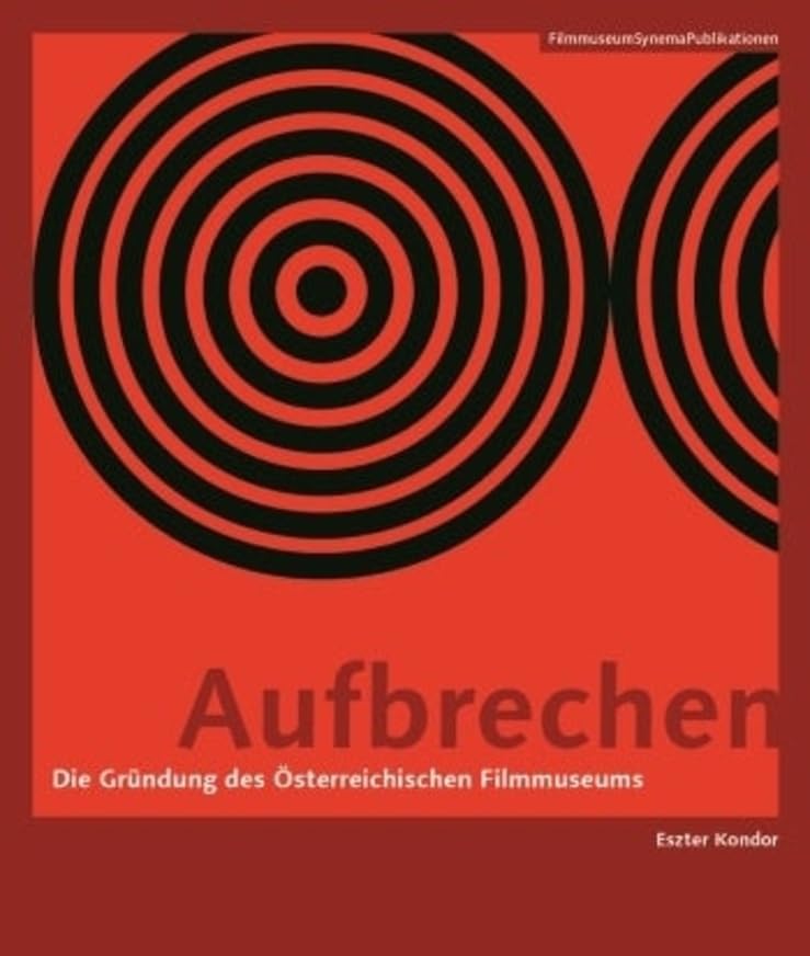 Aufbrechen - Die Gründung des Österreichischen Filmmuseums (FilmmuseumSynemaPublikationen: Begründet von Alexander Horwath, Brigitte Mayr und Michael Omasta) Film, Art & Culture