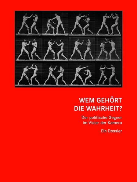 Wem gehört die Wahrheit? Der politische Gegner im Visier der Kamera: Ein Dossier Film, Art & Culture