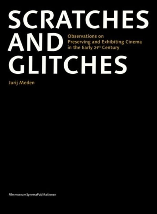 Scratches and Glitches: Observations on Preserving and Exhibiting Cinema in the Early 21st Century book
