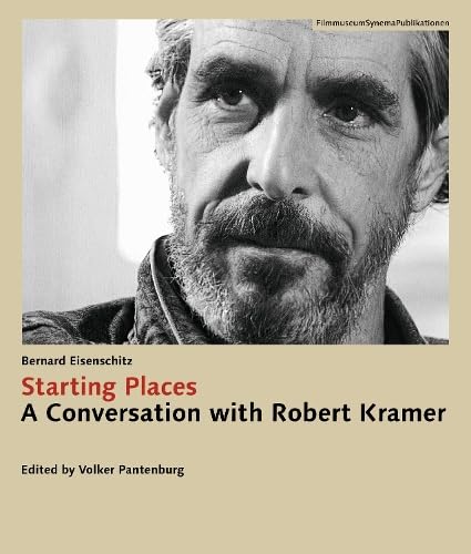Starting Places: A Conversation with Robert Kramer (FilmmuseumSynemaPublikationen: Begründet von Alexander Horwath, Brigitte Mayr und Michael Omasta) Film, Art & Culture