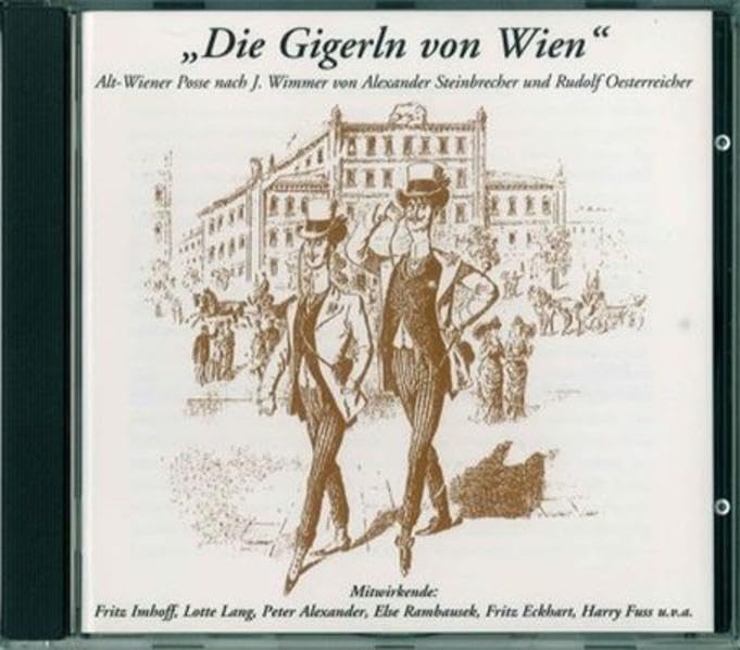 Die Gigerln von Wien: Nach der gleichnamigen Posse von Josef Wimmer. Alt-Wiener Posse mit Gesang und Tanz in vier Bildern Arts & Music