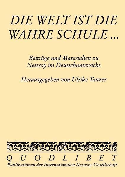 Die Welt ist die wahre Schule...: Beiträge und Materialien zu Nestroy im Deutschunterricht (QUODLIBET: Publikationen der Internationalen Nestroy-Gesellschaft) Professional & Reference Books