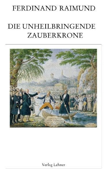 Raimundalmanach / Die unheilbringende Zauberkrone: Oder König ohne Reich, Held ohne Mut, Schönheit ohne Jugend Drama