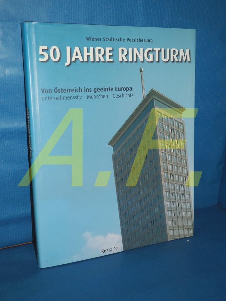 50 Jahre Ringturm: Wiener Städtische Versicherung. Von Österreich ins geeinte Europa. Unternehmenssitz - Menschen - Geschichte Politics & History
