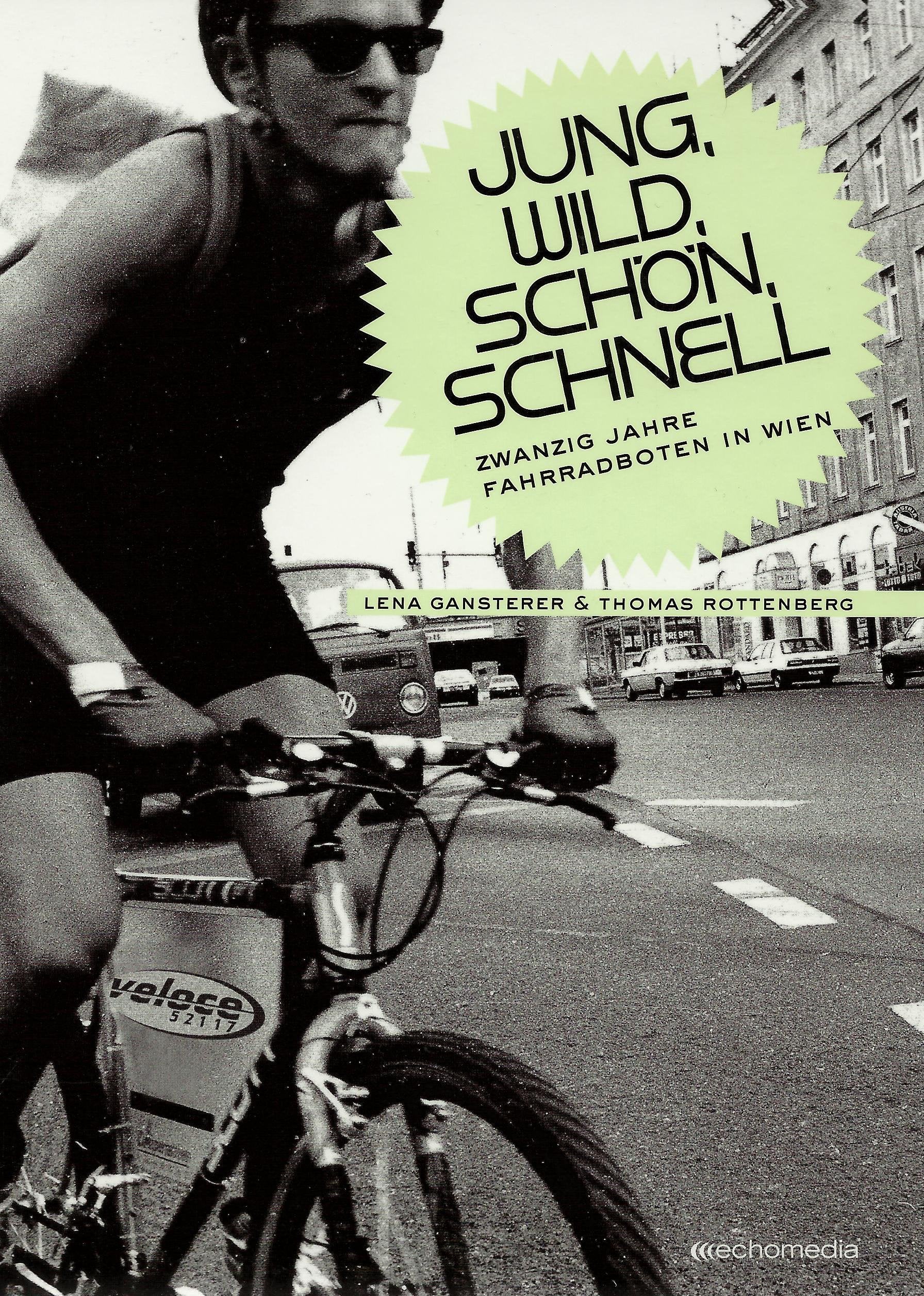 Jung, wild, schön, schnell: Zwanzig Jahre Fahrradboten in Wien: 20 Jahre Veloce Books
