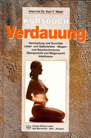 Kursbuch Verdauung: Verstopfung und Durchfall, Leberleiden und Gallenleiden, Magenschmerzen und Bauchschmerzen, Übergewicht und Magersucht, Infektionen Medicine