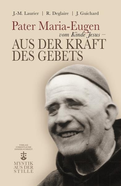 Pater Maria-Eugen vom Kinde Jesus: Aus der Kraft des Gebets Memories