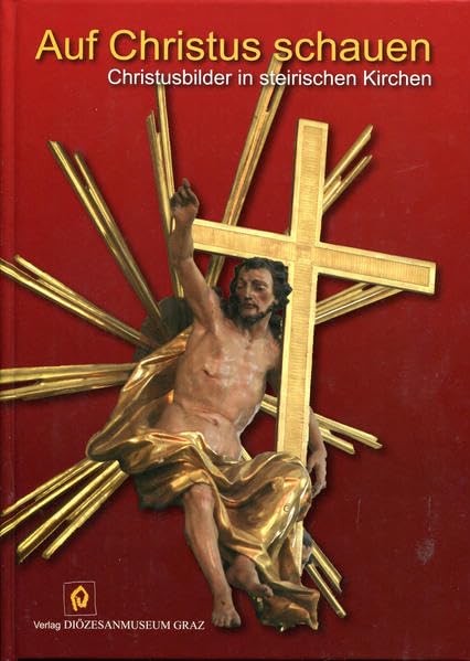 Auf Christus schauen: Christusbilder in steirischen Kirchen (KulturBlickKirche: Schriften zur Kunst- und Kulturgeschichte der Diözese Graz-Seckau) Film, Art & Culture