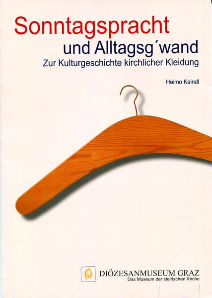 Sonntagspracht und Alltagsg´wand: Eine kleine Kulturgeschichte kirchlicher Kleidung Books