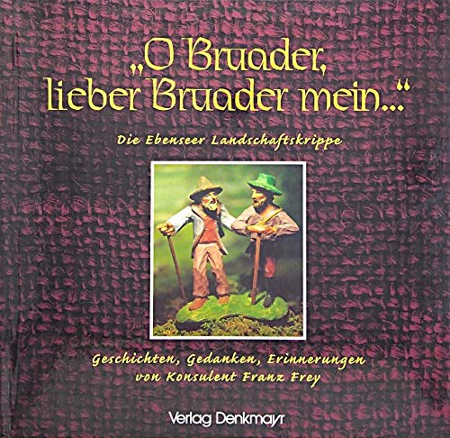 O Bruader, lieber Bruader mein: Die Ebenseer Landschaftskrippe: Die Ebenseer Landschaftskrippe. Geschichten, Gedanken u. Erinnerungen Film, Art & Culture