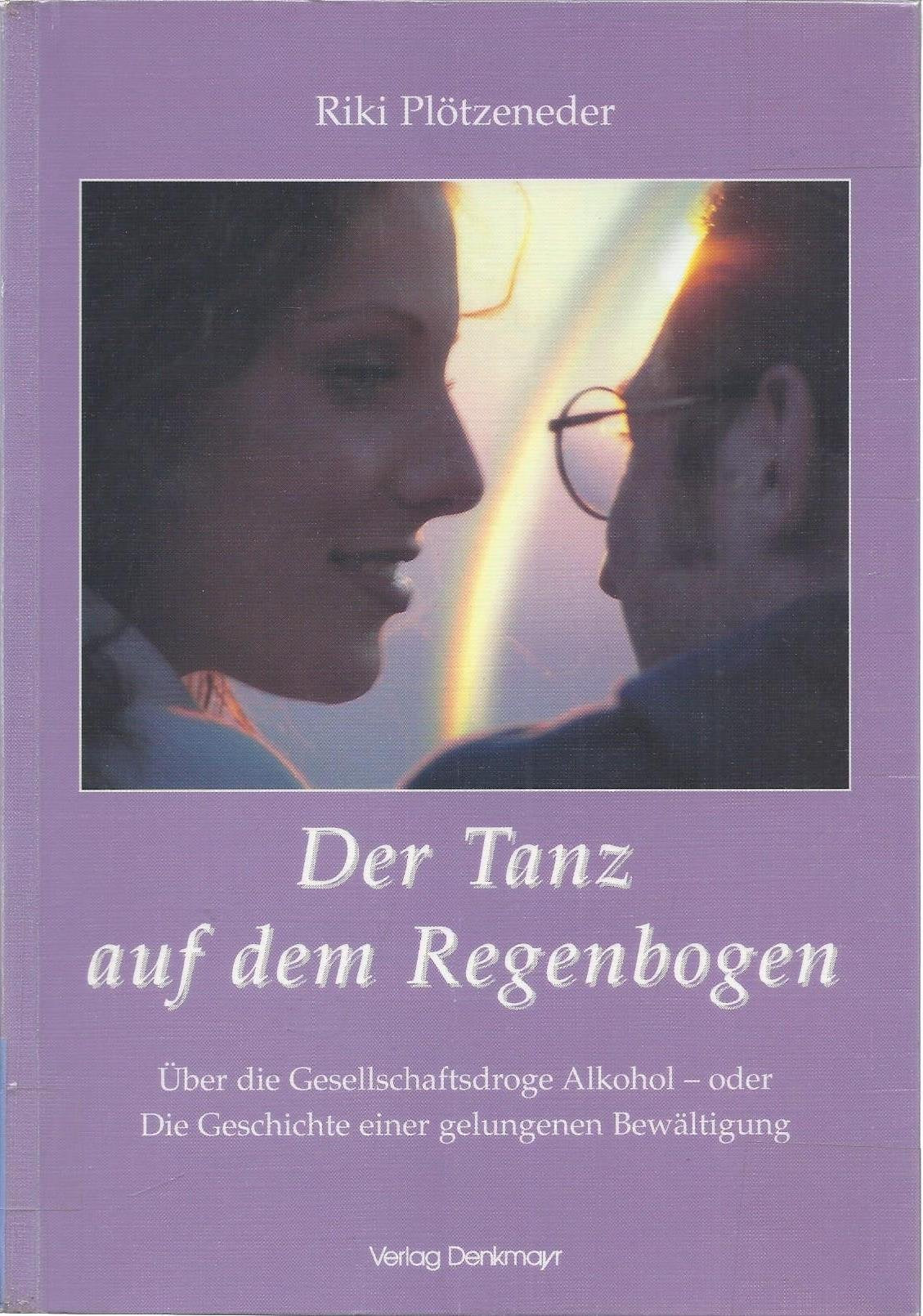 Der Tanz auf dem Regenbogen: Über die Gesellschaftsdroge Alkohol - oder Die Geschichte einer gelungenen Bewältigung Books