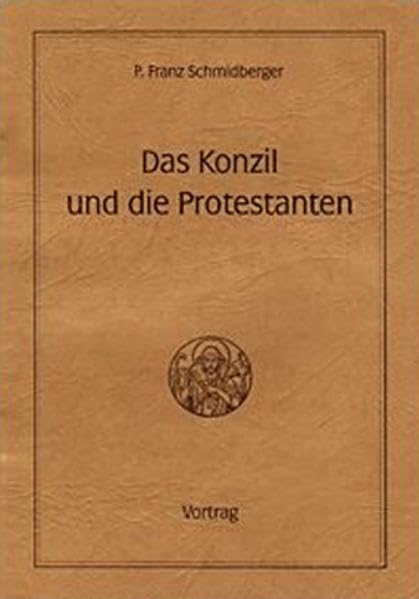 Das Konzil und die Protestanten: Ein Vortrag (Lehret sie alles halten) Religion & Esotericism
