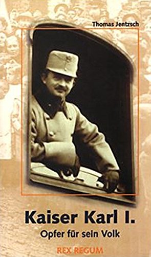 Kaiser Karl I.. Opfer für sein Volk Politics & History