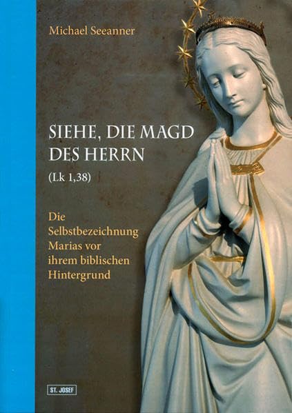 Siehe, die Magd des Herrn: Die Selbstbezeichnung Marias vor ihrem biblischen Hintergrund Religion & Esotericism