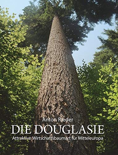 Die Douglasie: Attraktive Wirtschaftsbaumart für Mitteleuropa ; Grundlagen und Argumente für eine Intensivierung des Douglasienanbaues Business, Finance & Career