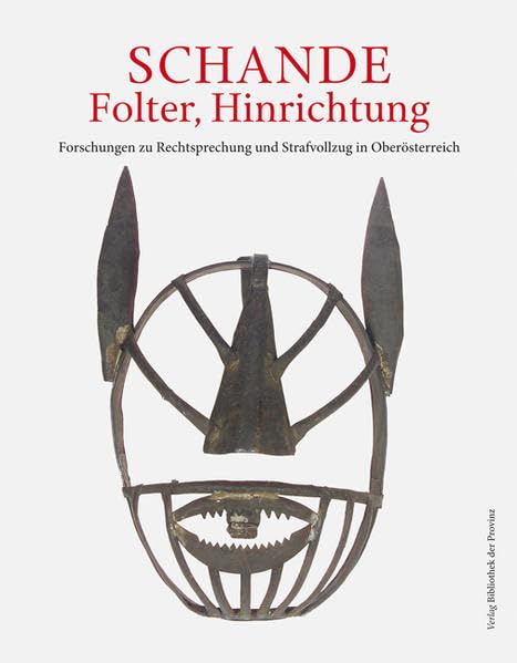 Schande, Folter, Hinrichtung: Forschungen zu Rechtsprechung und Strafvollzug in Oberösterreich Law