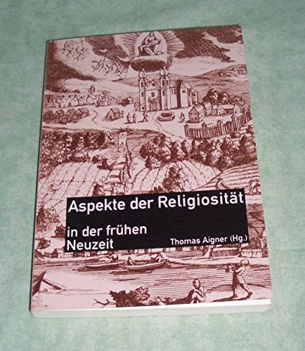 Aspekte der Religiosität in der Frühen Neuzeit (Beiträge zur Kirchengeschichte Niederösterreichs) Politics & History