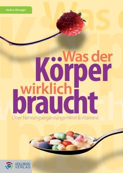 Was der Körper wirklich braucht...: Über Vitamine und Nahrungsergänzungsmittel (Goldegg Leben und Gesundheit) Health, Nutrition & Fitness