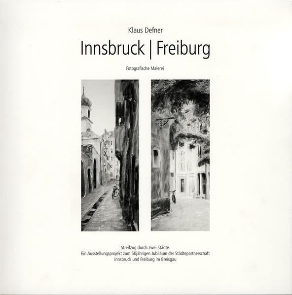 Innsbruck-Freiburg. Fotografische Malerei: Streifzug durch zwei Städte. Ein Ausstellungsprojekt zum 50jährigen Jubiläum der Städtepartnerschaft Innsbruck und Freiburg im Breisgau Film, Art & Culture