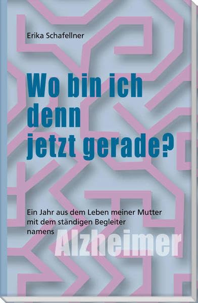 Wo bin ich denn jetzt gerade?: Ein Jahr aus dem Leben meiner Mutter mit dem ständigen Begleiter namens Alzheimer Books