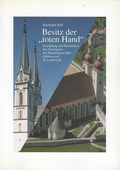 Besitz der "toten Hand" : Entziehung und Restitution des Vermögens der Benediktinerstifte Admont und St. Lambrecht. Books