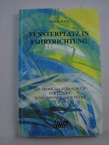 Fensterplatz in Fahrtrichtung: Ein Trost- und Aufbaubuch für Eltern, Schülerinnen und Schüler Books