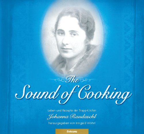 The Sound of Cooking: Leben und Rezepte der Trapp-Köchin Johanna Raudaschl Cooking & Enjoying