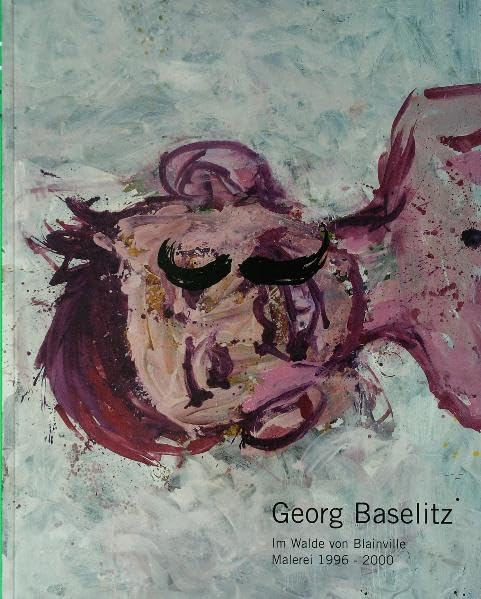 Georg Baselitz - Im Walde von Blainville. Malerei 1996-2000 Film, Art & Culture