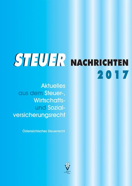 STEUER NACHRICHTEN 2017: Aktuelles aus dem Steuer-, Wirtschafts- und SV-Recht Law