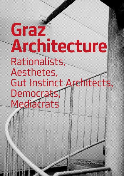 Graz Architecture: Rationalists, Aesthetes, Gut Instinct architects, Democrats, Mediacrats Film, Art & Culture