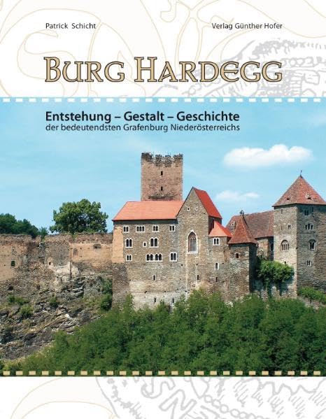 Burg Hardegg: Entstehung - Gestalt - Geschichte der bedeutendsten Grafenburg Niederösterreichs Politics & History