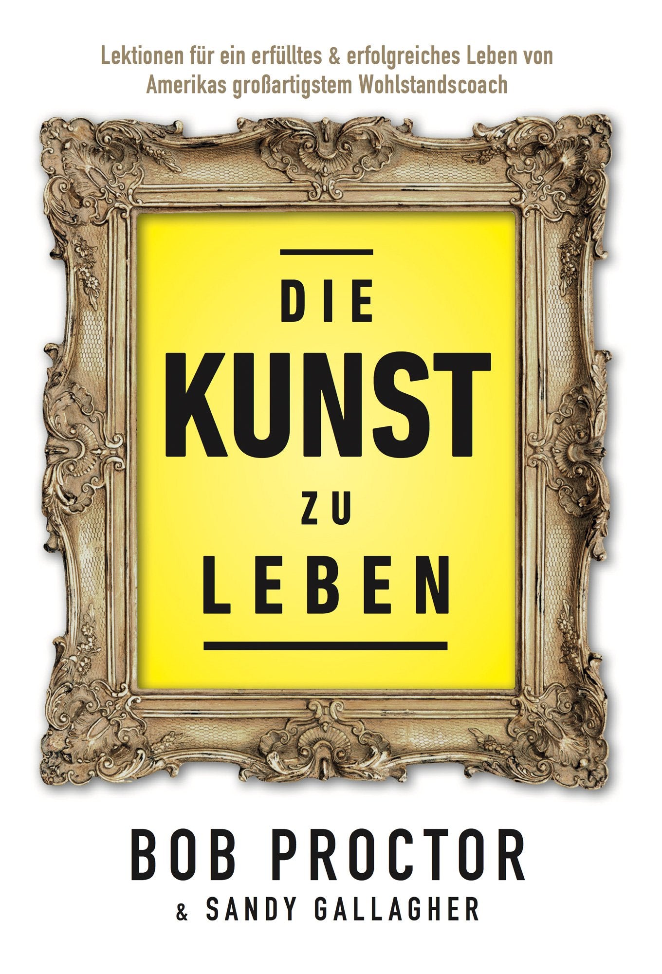 Die Kunst zu Leben: Lektionen für ein erfülltes 6 erfolgsreiches Leben von Amerikas großartigstem Wohlstandscoach: Entdecke Bob Proctors zeitlose Weisheit für ein erfülltes und außergewöhnliches Leben Lifestyle