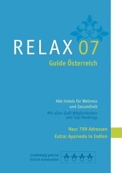 RELAX Guide Österreich 2007: Der kritische Wellnesshotelführer. Alle Hotels für Wellness, Kur und Beauty Urlaub. Plus: Ayuverda Hotel in Indien, TOP-Hotel-Rankings Leisure, Home & Garden