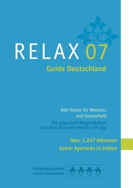 RELAX Guide Deutschland 2007: Der kritische Wellnesshotelführer. Alle Hotels für Wellness, Kur und Beauty Urlaub. Plus: Ayuverda Hotel in Indien, TOP-Hotel-Rankings Leisure, Home & Garden