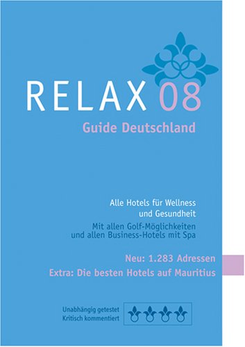 RELAX Guide Deutschland 2008: Der kritische Wellnesshotelführer. Alle Hotels für Wellness, Kur und Beauty Urlaub. Plus: Die besten Hotels auf Mauritius, TOP-Hotel-Rankings Health, Nutrition & Fitness