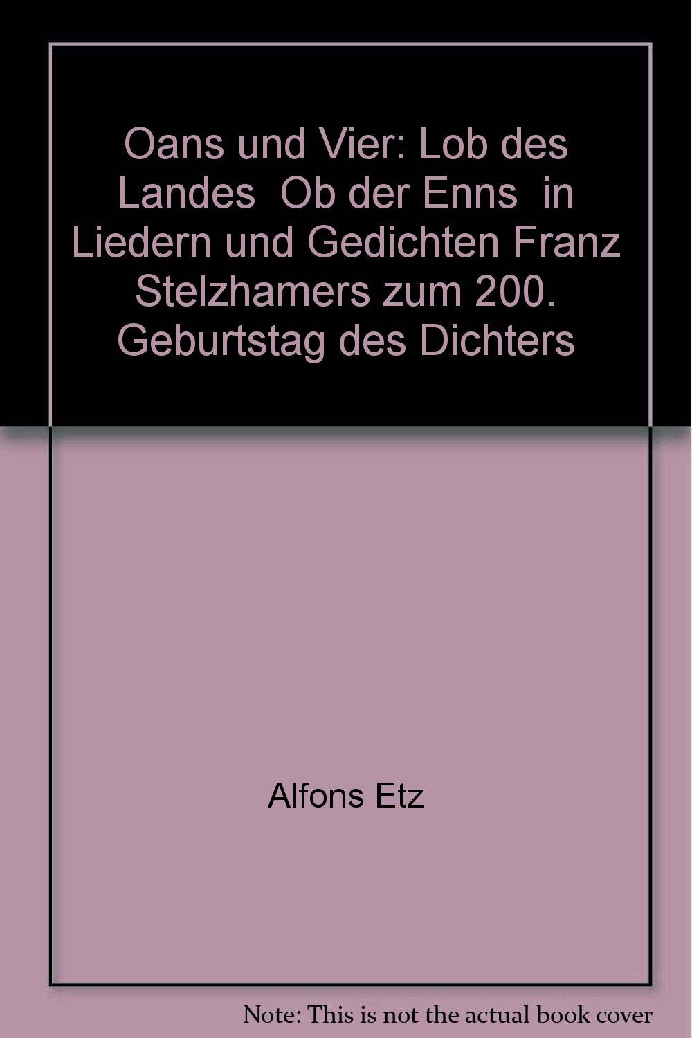 Oans und Vier. Lob des Landes "Ob der Enns" in Liedern und Gedichten Franz Stelzhamers zum 200. Geburtstag des Dichters. Books