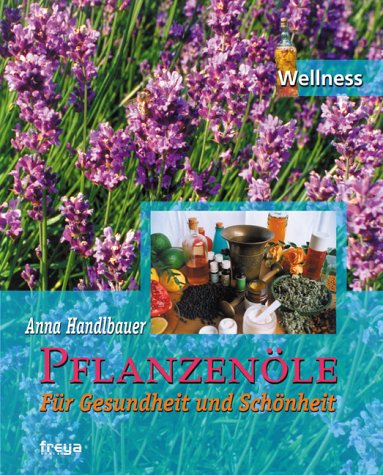 Pflanzenöle.Für Gesundheit und Schönheit: Für Gesundheit und Schönheit. Ätherische Öle und pflanzliche Öle. Anwendung und Überblick Health, Nutrition & Fitness