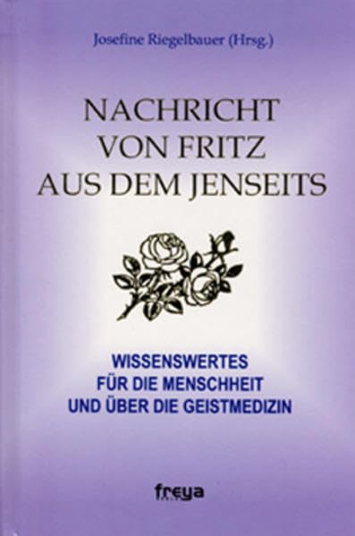 Nachricht von Fritz aus dem Jenseits: Wissenswertes für die Menschheit und über die Geistmedizin Religion & Esotericism