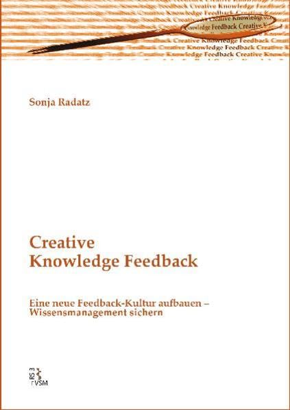 Creative Knowledge Feedback: Eine neue Feedback-Kultur aufbauen – Wissensmanagement sichern Law