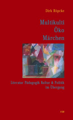Multikulti-Öko-Märchen: Literatur, Pädagogik, Kultur und Politik im Übergang Politics & History