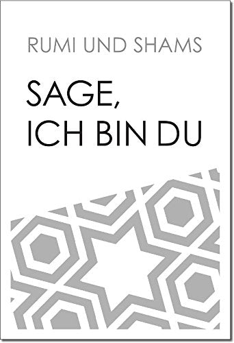 Sage, ich bin du: Gedichte mit eingefügten Geschichten von Jellaledin Rumi und Shams von Täbris, von John Moyne und Coleman Barks aus dem Persischen und Amerikanischen übersetzt Memories