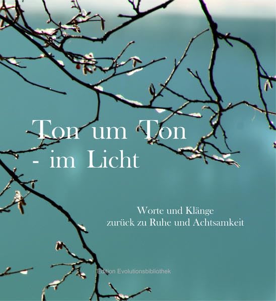 Ton um Ton - im Licht: Worte und Klänge zurück zu Ruhe und Achtsamkeit (Edition Evolutionsbibliothek) Poetry