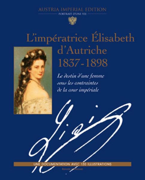 L'impératrice Elisabeth d'Autriche 1837-1898 Le destin d'une femme sous les contraintes de la cour impériale book